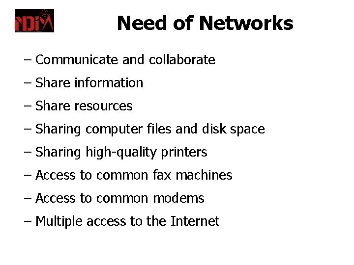Need of Networks – Communicate and collaborate – Share information – Share resources –