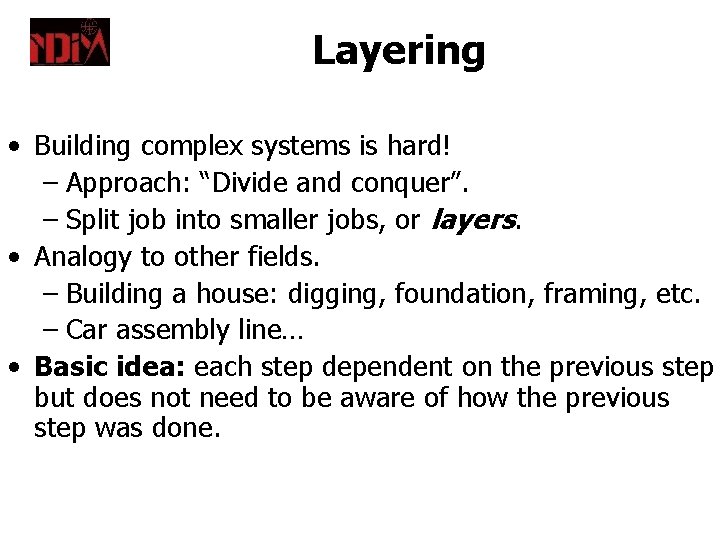 Layering • Building complex systems is hard! – Approach: “Divide and conquer”. – Split