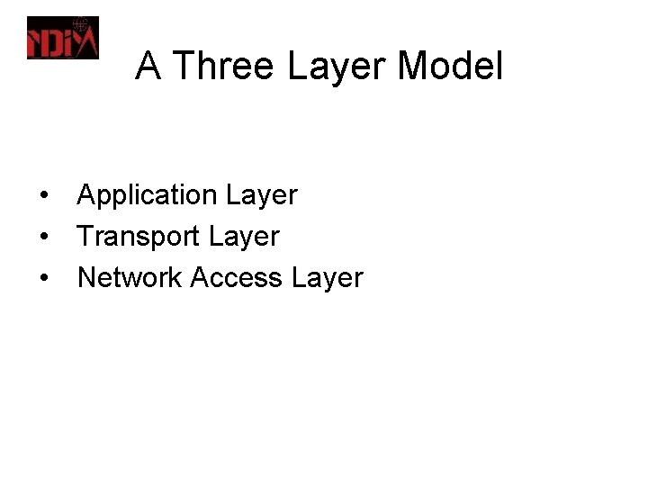 A Three Layer Model • Application Layer • Transport Layer • Network Access Layer
