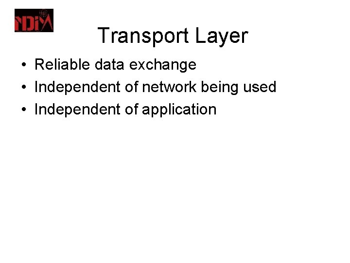 Transport Layer • Reliable data exchange • Independent of network being used • Independent