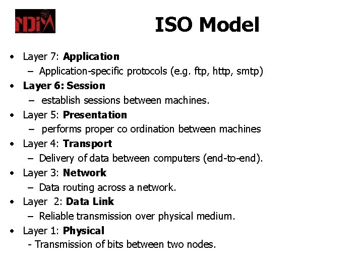 ISO Model • Layer 7: Application – Application-specific protocols (e. g. ftp, http, smtp)