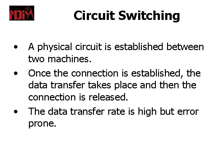 Circuit Switching • • • A physical circuit is established between two machines. Once