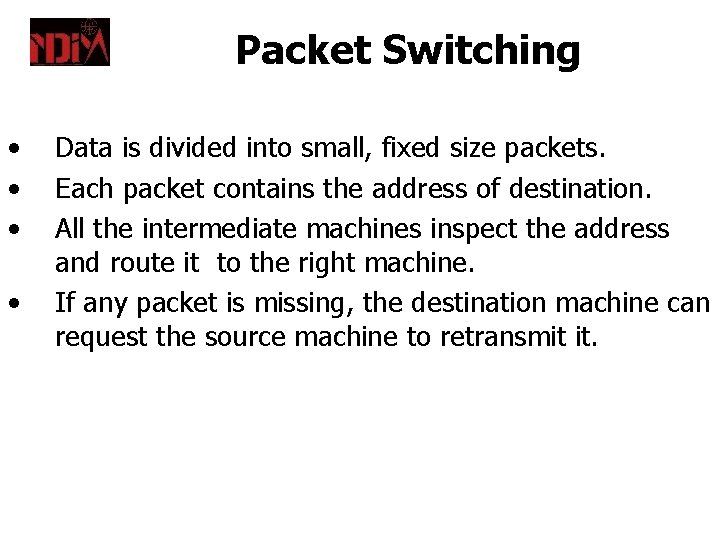 Packet Switching • • Data is divided into small, fixed size packets. Each packet