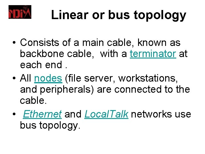 Linear or bus topology • Consists of a main cable, known as backbone cable,