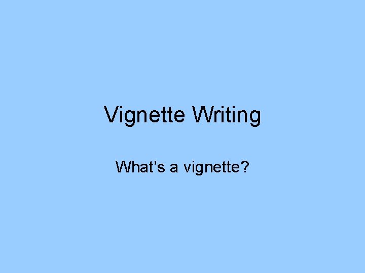 Vignette Writing What’s a vignette? 