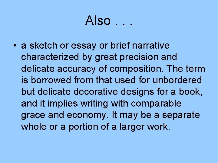 Also. . . • a sketch or essay or brief narrative characterized by great