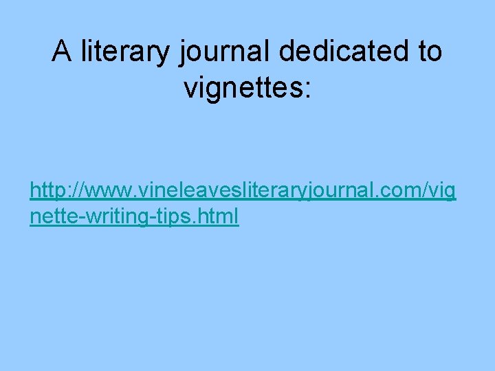 A literary journal dedicated to vignettes: http: //www. vineleavesliteraryjournal. com/vig nette-writing-tips. html 