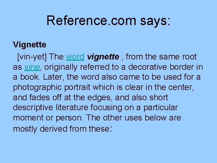 Reference. com says: Vignette [vin-yet] The word vignette , from the same root as