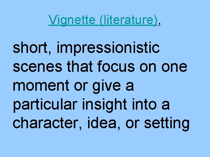 Vignette (literature), short, impressionistic scenes that focus on one moment or give a particular