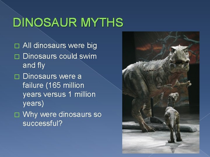 DINOSAUR MYTHS All dinosaurs were big � Dinosaurs could swim and fly � Dinosaurs