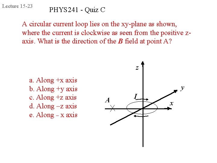 Lecture 15 -23 PHYS 241 - Quiz C A circular current loop lies on