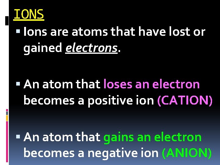 IONS Ions are atoms that have lost or gained electrons An atom that loses