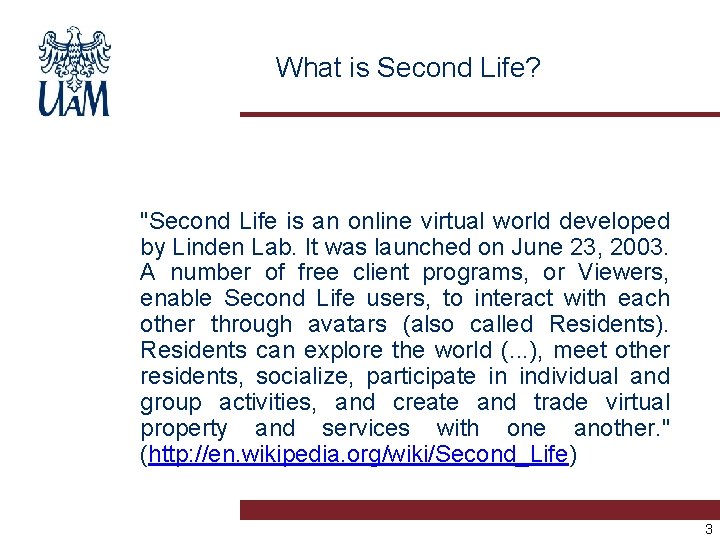What is Second Life? "Second Life is an online virtual world developed by Linden