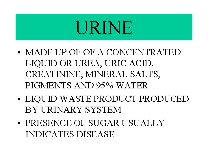 URINE • MADE UP OF OF A CONCENTRATED LIQUID OR UREA, URIC ACID, CREATININE,
