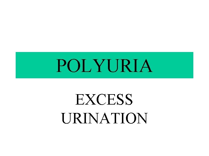 POLYURIA EXCESS URINATION 