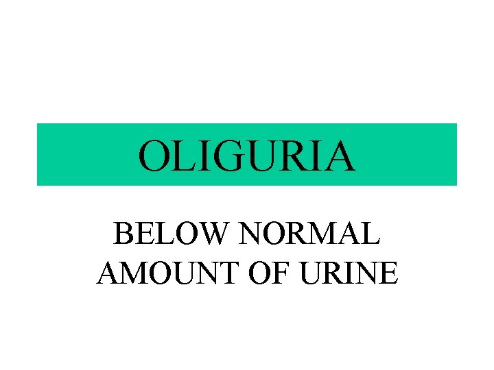 OLIGURIA BELOW NORMAL AMOUNT OF URINE 