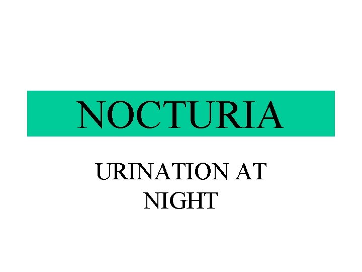 NOCTURIA URINATION AT NIGHT 
