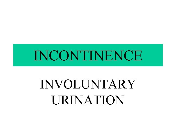 INCONTINENCE INVOLUNTARY URINATION 