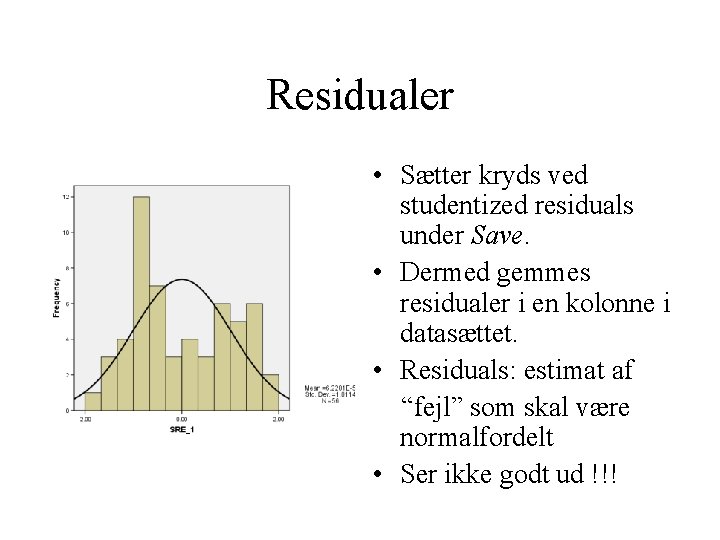 Residualer • Sætter kryds ved studentized residuals under Save. • Dermed gemmes residualer i