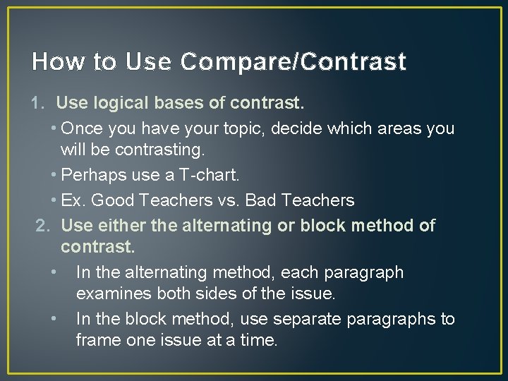 How to Use Compare/Contrast 1. Use logical bases of contrast. • Once you have