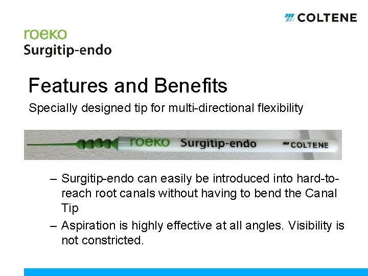 Features and Benefits Specially designed tip for multi-directional flexibility – Surgitip-endo can easily be