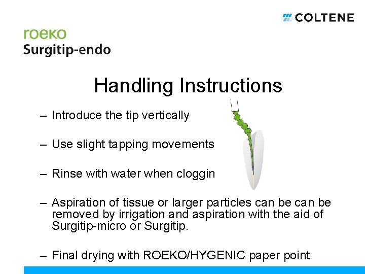 Handling Instructions – Introduce the tip vertically – Use slight tapping movements – Rinse