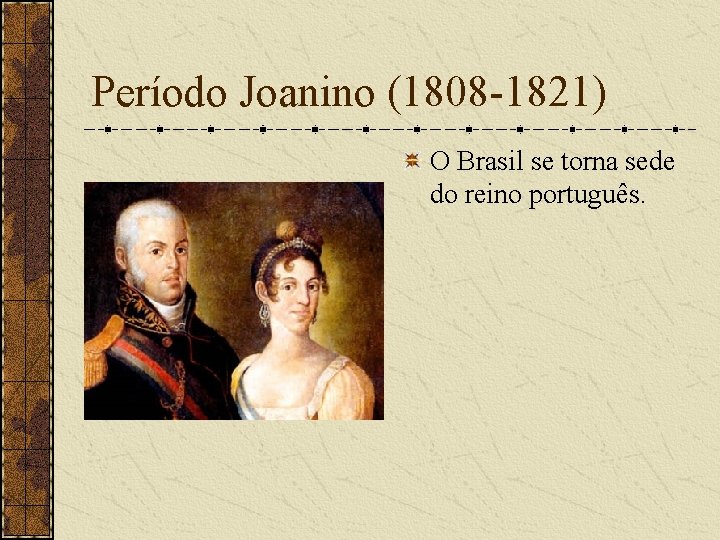 Período Joanino (1808 -1821) O Brasil se torna sede do reino português. 