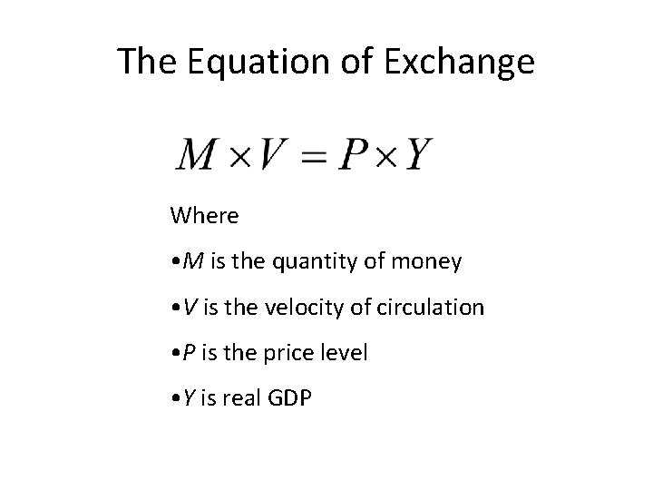The Equation of Exchange Where • M is the quantity of money • V