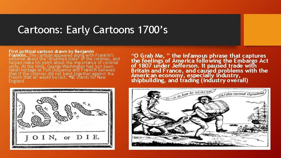 Cartoons: Early Cartoons 1700’s First political cartoon drawn by Benjamin Franklin…The cartoon appeared along