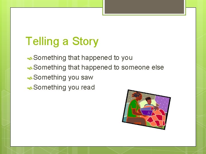 Telling a Story Something that happened to you Something that happened to someone else