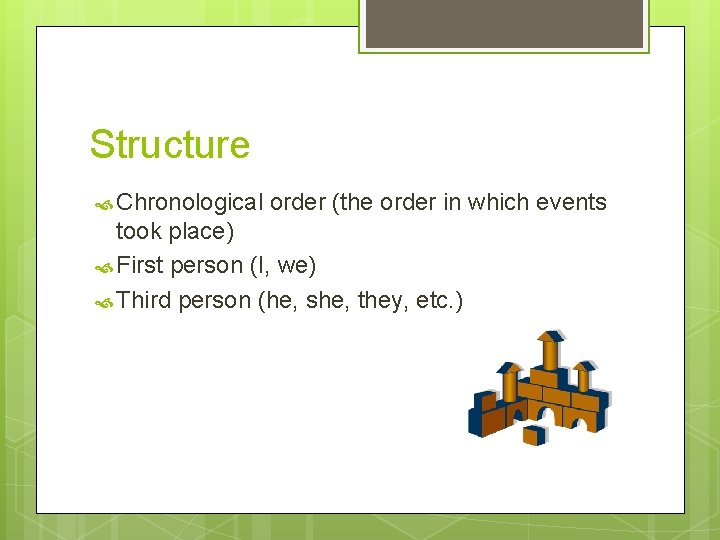 Structure Chronological order (the order in which events took place) First person (I, we)