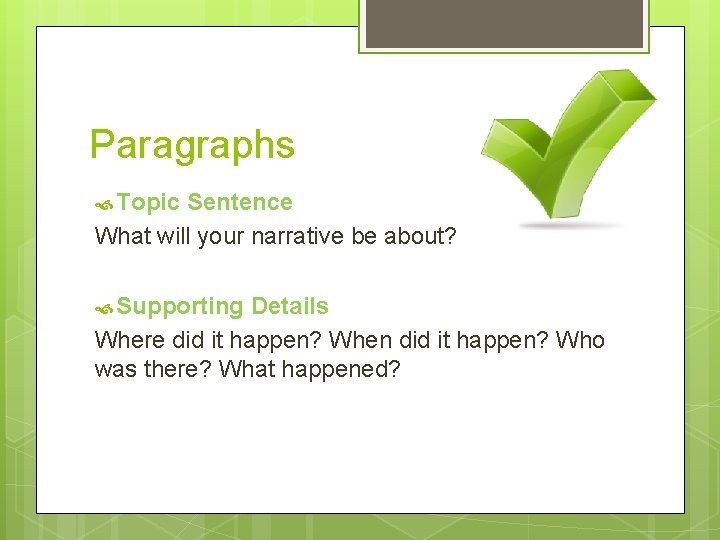 Paragraphs Topic Sentence What will your narrative be about? Supporting Details Where did it