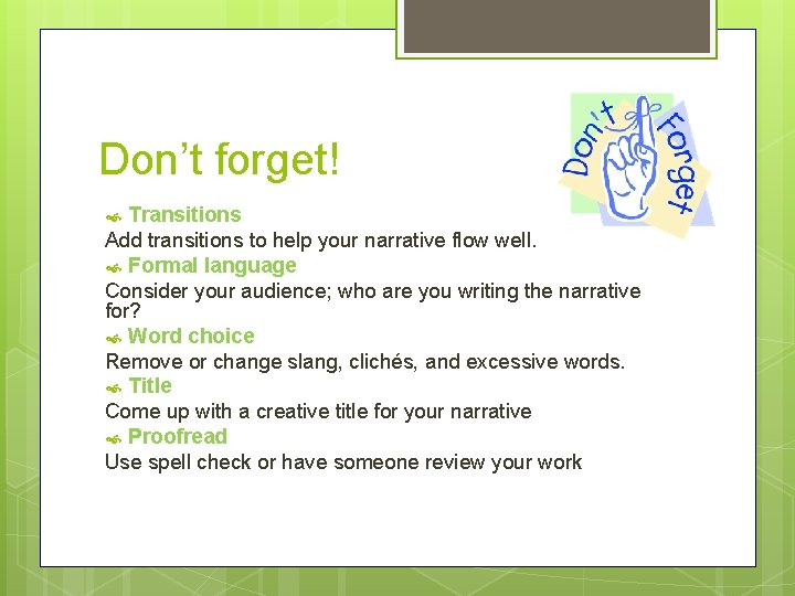 Don’t forget! Transitions Add transitions to help your narrative flow well. Formal language Consider