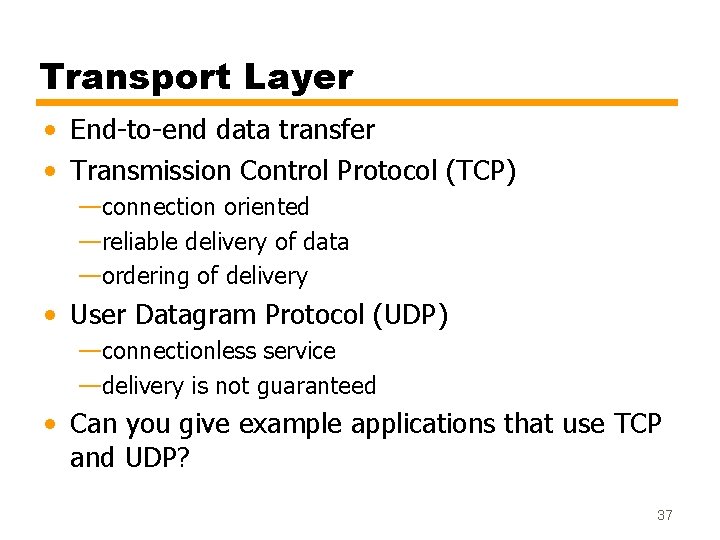 Transport Layer • End-to-end data transfer • Transmission Control Protocol (TCP) —connection oriented —reliable