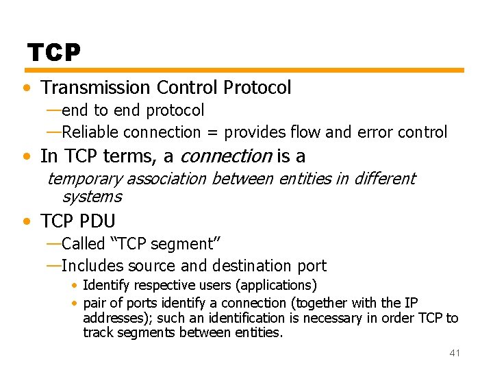 TCP • Transmission Control Protocol —end to end protocol —Reliable connection = provides flow