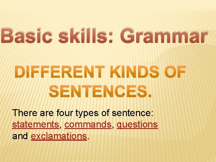 Basic skills: Grammar There are four types of sentence: statements, commands, questions and exclamations.