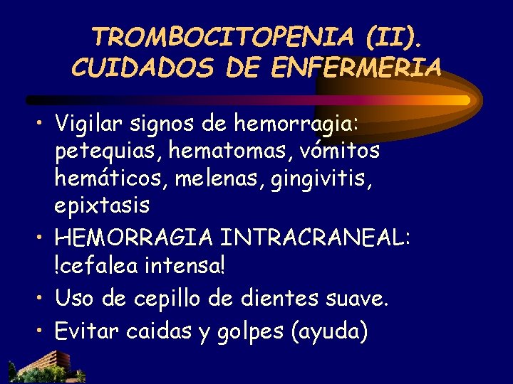 TROMBOCITOPENIA (II). CUIDADOS DE ENFERMERIA • Vigilar signos de hemorragia: petequias, hematomas, vómitos hemáticos, TROMBOCITOPENIA (II). CUIDADOS DE ENFERMERIA • Vigilar signos de hemorragia: petequias, hematomas, vómitos hemáticos,
