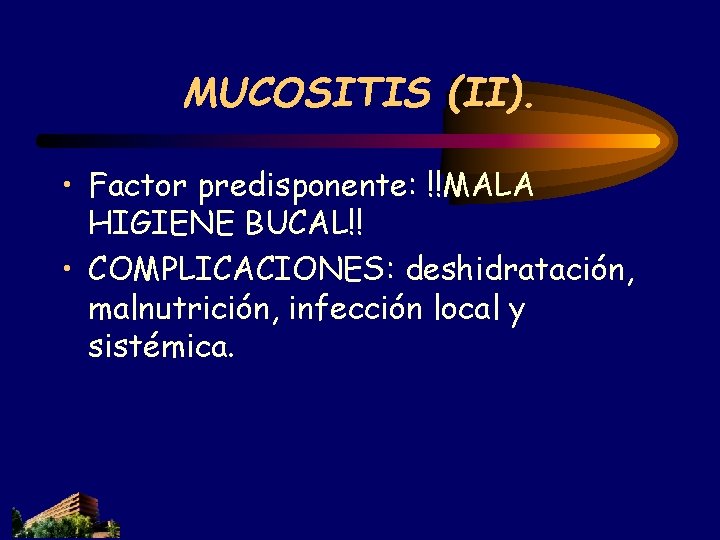 MUCOSITIS (II). • Factor predisponente: !!MALA HIGIENE BUCAL!! • COMPLICACIONES: deshidratación, malnutrición, infección local MUCOSITIS (II). • Factor predisponente: !!MALA HIGIENE BUCAL!! • COMPLICACIONES: deshidratación, malnutrición, infección local