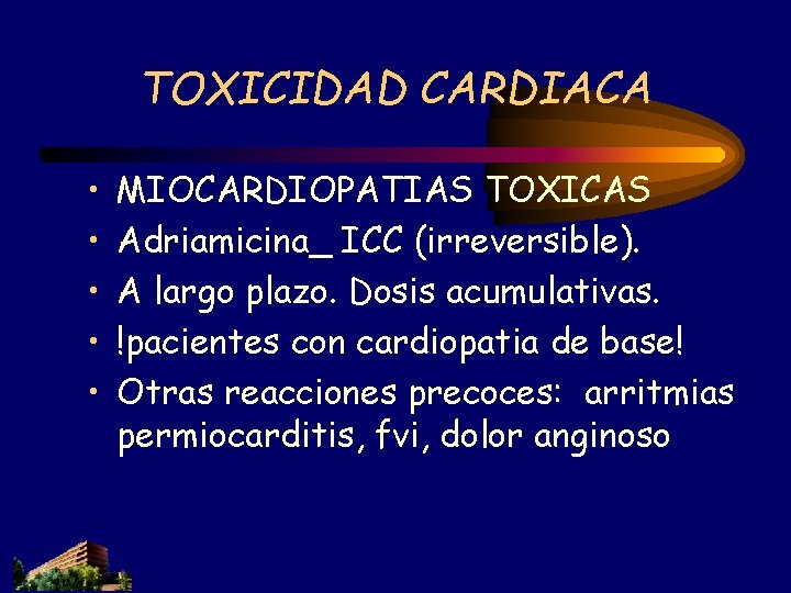 TOXICIDAD CARDIACA • • • MIOCARDIOPATIAS TOXICAS Adriamicina_ ICC (irreversible). A largo plazo. Dosis TOXICIDAD CARDIACA • • • MIOCARDIOPATIAS TOXICAS Adriamicina_ ICC (irreversible). A largo plazo. Dosis
