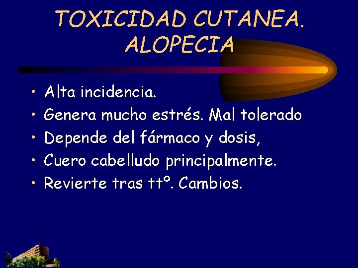 TOXICIDAD CUTANEA. ALOPECIA • • • Alta incidencia. Genera mucho estrés. Mal tolerado Depende TOXICIDAD CUTANEA. ALOPECIA • • • Alta incidencia. Genera mucho estrés. Mal tolerado Depende