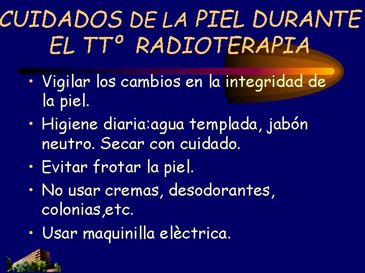 CUIDADOS DE LA PIEL DURANTE EL TTº RADIOTERAPIA • Vigilar los cambios en la CUIDADOS DE LA PIEL DURANTE EL TTº RADIOTERAPIA • Vigilar los cambios en la
