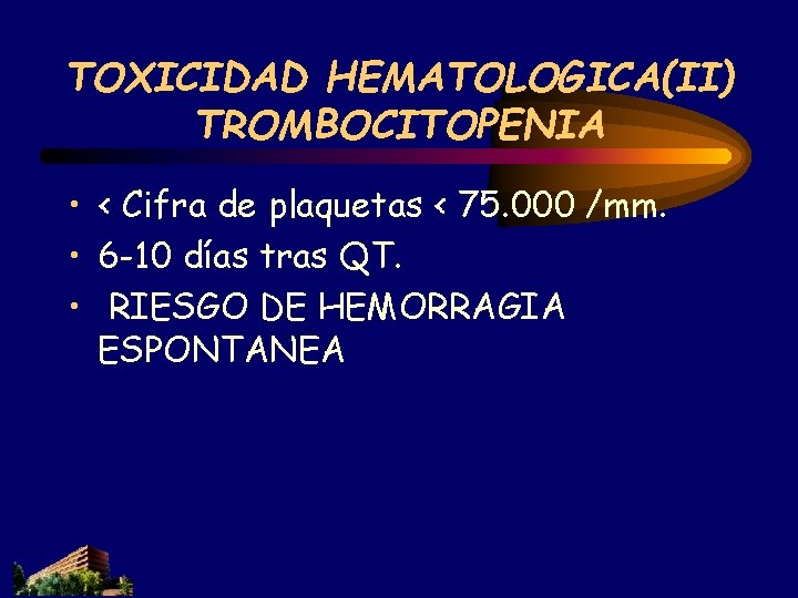 TOXICIDAD HEMATOLOGICA(II) TROMBOCITOPENIA • < Cifra de plaquetas < 75. 000 /mm. • 6 TOXICIDAD HEMATOLOGICA(II) TROMBOCITOPENIA • < Cifra de plaquetas < 75. 000 /mm. • 6