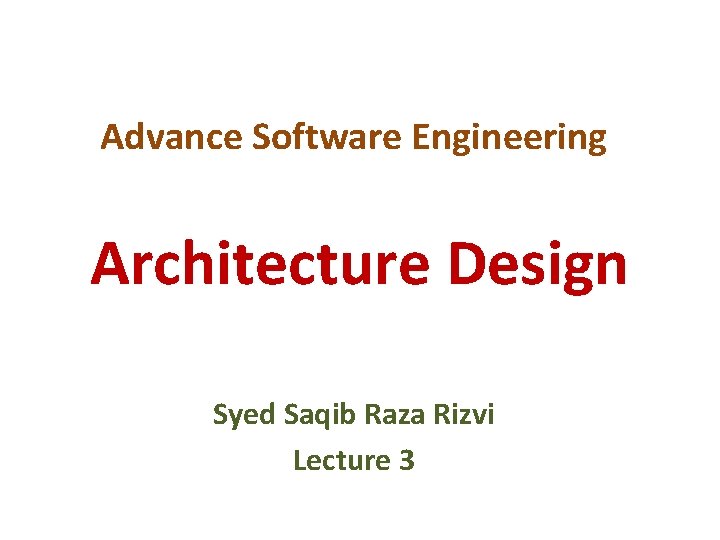 Advance Software Engineering Architecture Design Syed Saqib Raza Rizvi Lecture 3 