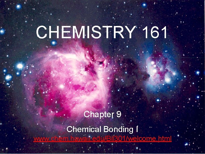 CHEMISTRY 161 Chapter 9 Chemical Bonding I www. chem. hawaii. edu/Bil 301/welcome. html 1