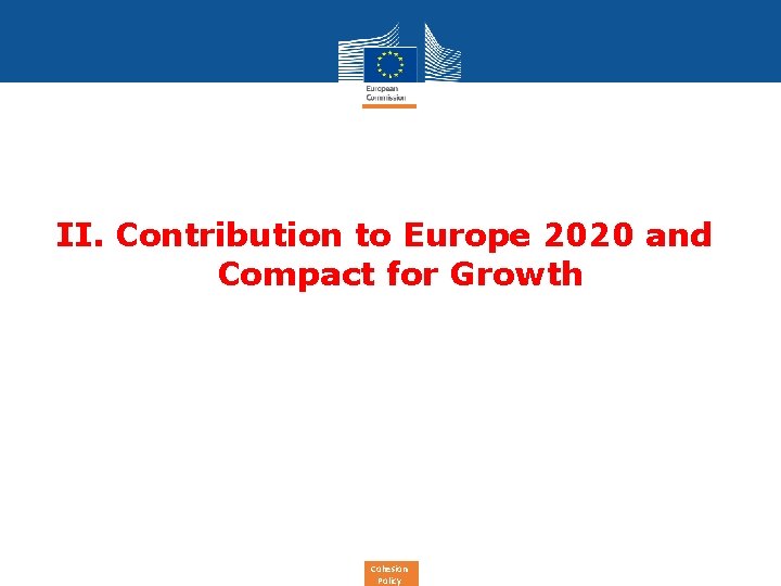 II. Contribution to Europe 2020 and Compact for Growth Cohesion Policy 