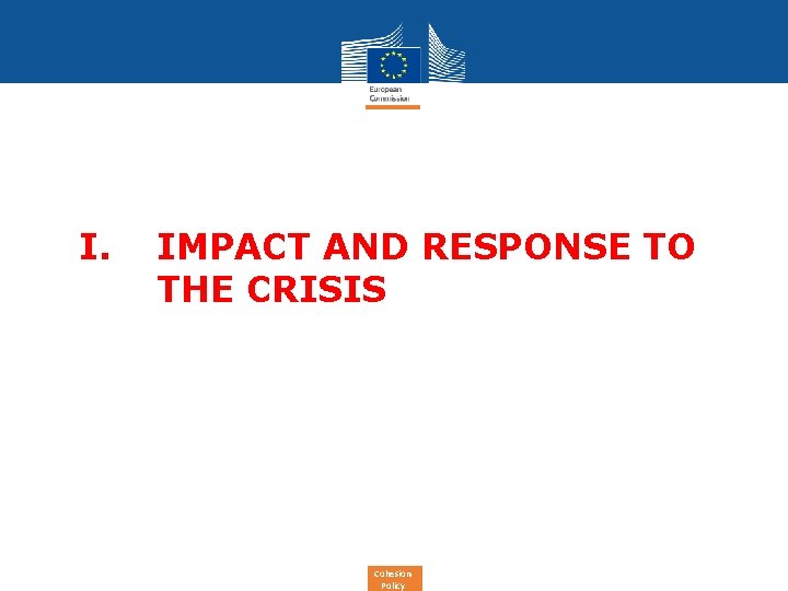 I. IMPACT AND RESPONSE TO THE CRISIS Cohesion Policy 