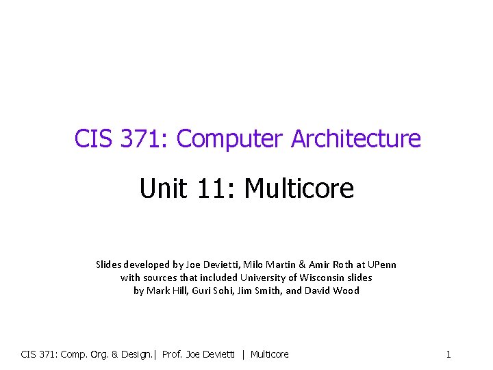 CIS 371: Computer Architecture Unit 11: Multicore Slides developed by Joe Devietti, Milo Martin