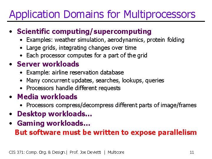 Application Domains for Multiprocessors • Scientific computing/supercomputing • Examples: weather simulation, aerodynamics, protein folding