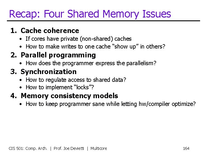 Recap: Four Shared Memory Issues 1. Cache coherence • If cores have private (non-shared)