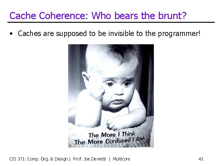 Cache Coherence: Who bears the brunt? • Caches are supposed to be invisible to